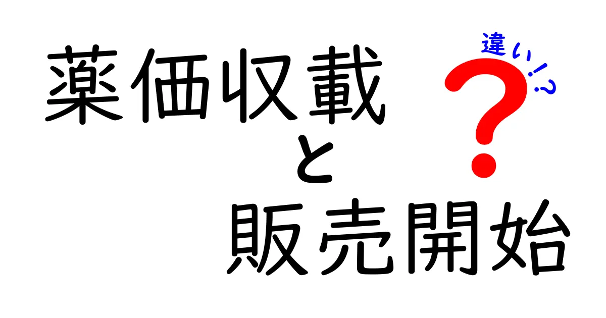 薬価収載と販売開始の違いを徹底解説！薬の値段決定と発売のタイミングの秘密