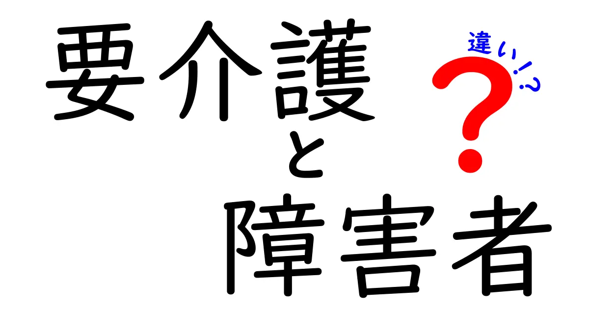 要介護と障害者の違いを徹底解説｜誰がどんな支援を受けられるの？中学生にも分かるやさしい解説