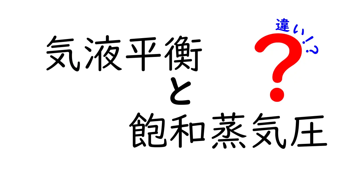 気液平衡と飽和蒸気圧の違いを徹底解説！中学生にもわかるやさしい解説