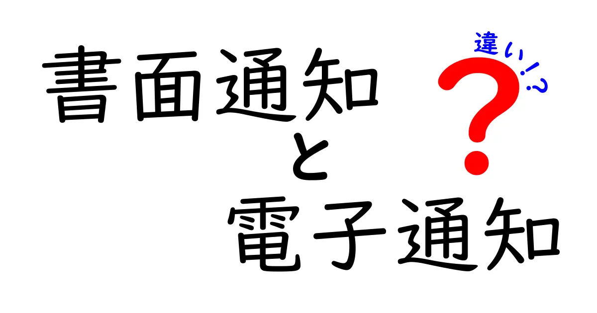 書面通知と電子通知の違いを徹底解説｜手続きの流れ・法的効力・費用の違いを中学生にもわかる言葉で