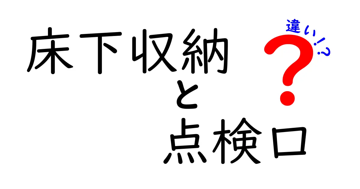 床下収納と点検口の違いを徹底解説！家庭の収納術を賢く見直そう