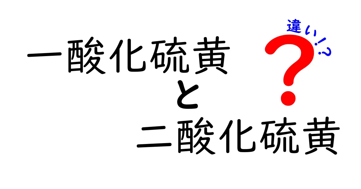 一酸化硫黄と二酸化硫黄の違いを徹底比較：性質・用途・安全性を中学生にも分かるポイントで解説