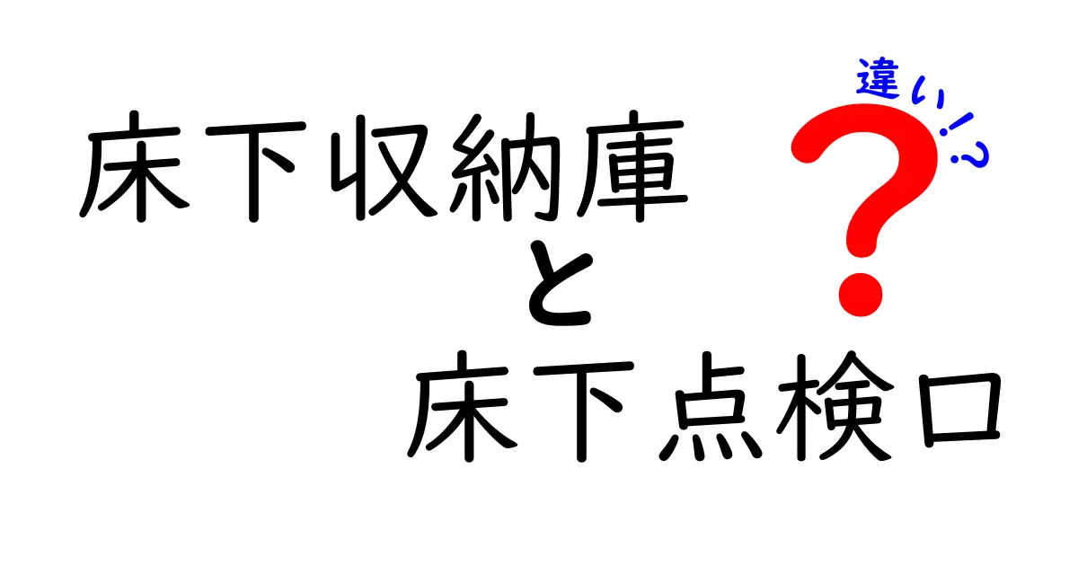 床下収納庫と床下点検口の違いを徹底解説！場所・用途・メリット・選び方を中学生にも分かるように