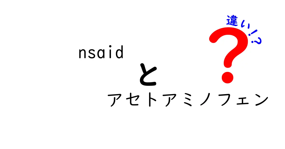 NSAIDsとアセトアミノフェンの違いを徹底解説：薬の使い分けと副作用を中学生にもわかる言葉で解説