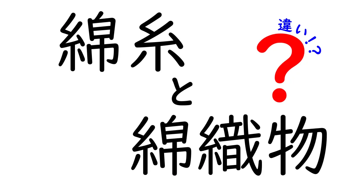 綿糸と綿織物の違いを徹底解説！糸と布の世界をわかりやすく見分けるコツ