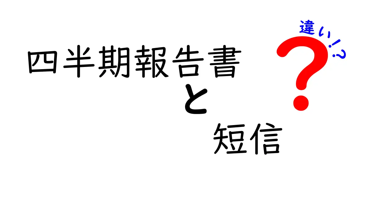 四半期報告書と短信の違いを徹底解説！投資家が知っておくべき3つのポイント