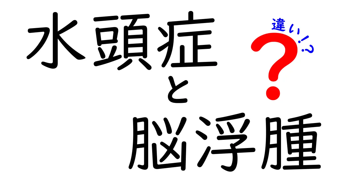 水頭症と脳浮腫の違いを徹底解説！原因・症状・治療までわかりやすく見分けるコツ