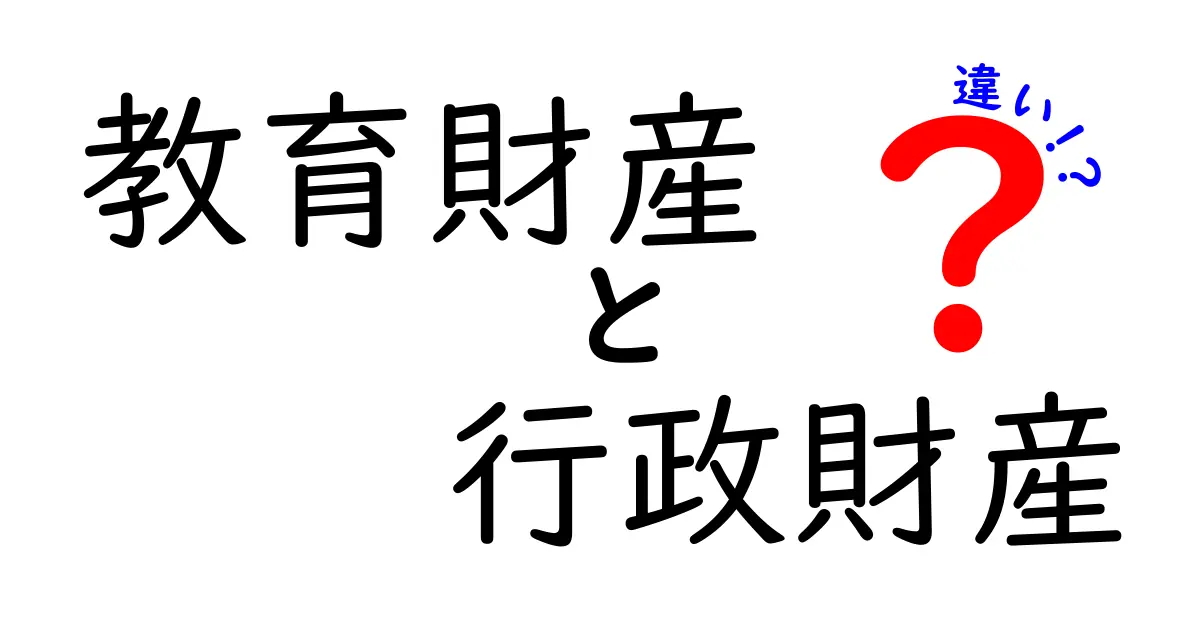 教育財産と行政財産の違いを中学生にもわかるよう徹底解説！学校の財産と自治体の資産の秘密をやさしく紐解く完全ガイド