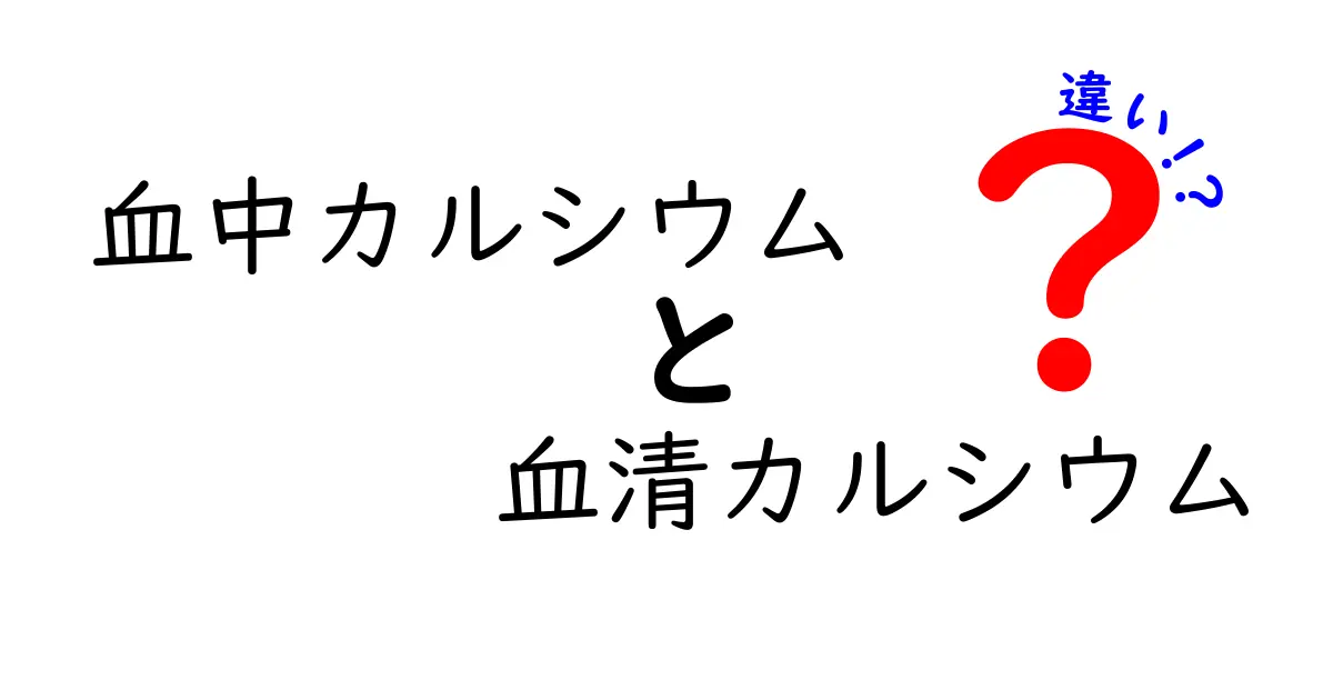 血中カルシウムと血清カルシウムの違いを徹底解説！中学生にも分かる図解とポイント解説