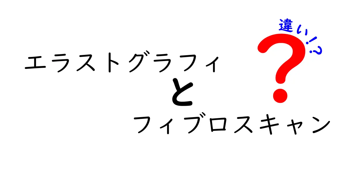 エラストグラフィとフィブロスキャンの違いをわかりやすく解説：肝臓の硬さを測る2つの技術