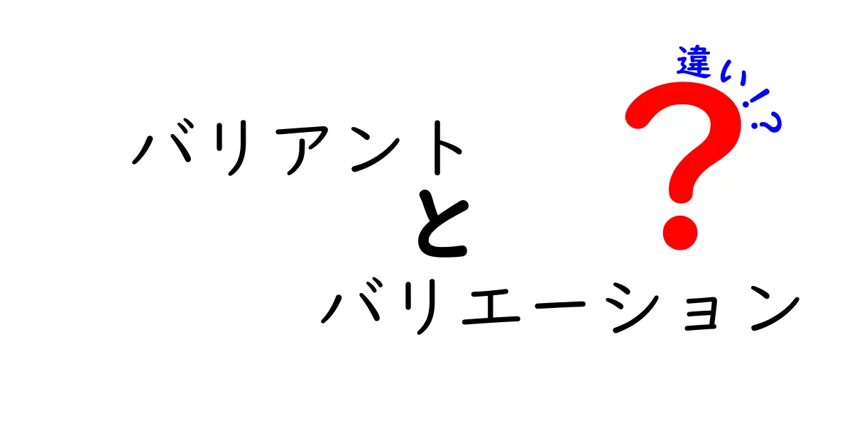 バリアントとバリエーションの違いを完全ガイド：意味・使い方・実例を中学生にもわかりやすく解説