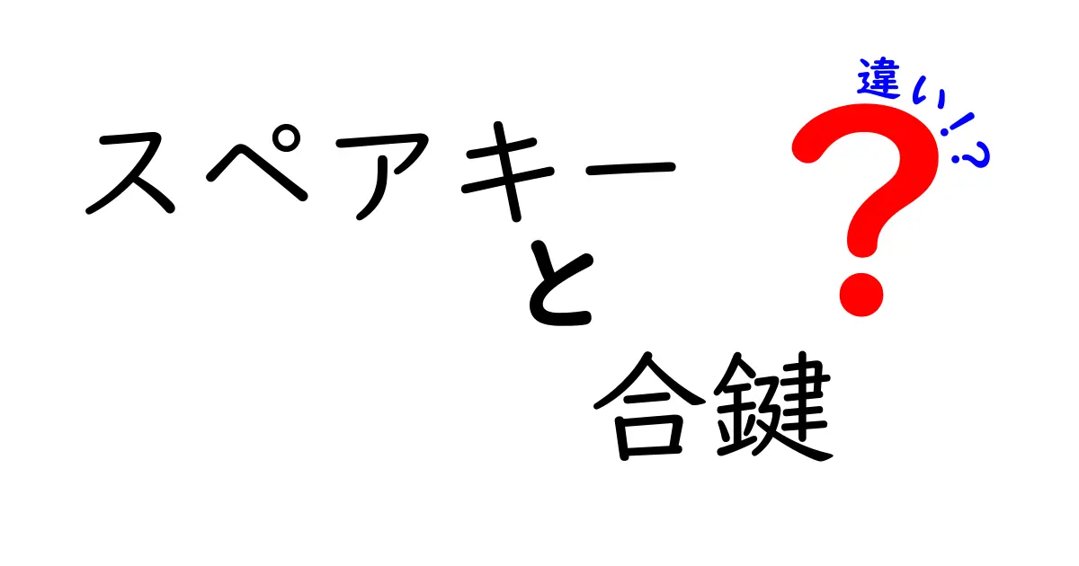 スペアキーと合鍵の違いを徹底解説｜安全性・作成方法・使い分けのコツ