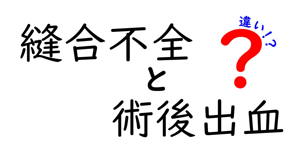縫合不全と術後出血の違いを徹底解説！原因・見分け方・対処法を中学生にもやさしく解説