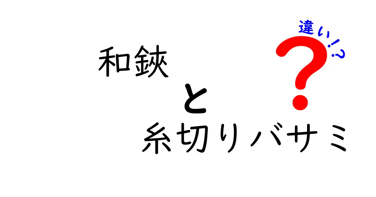 和鋏と糸切りバサミの違いを徹底解説！用途別の選び方と使い分けのコツ