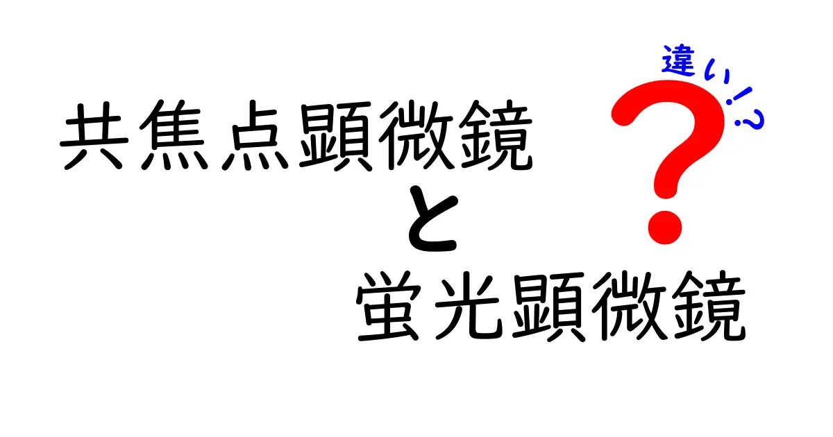 共焦点顕微鏡と蛍光顕微鏡の違いを徹底比較：どちらを選ぶべき？
