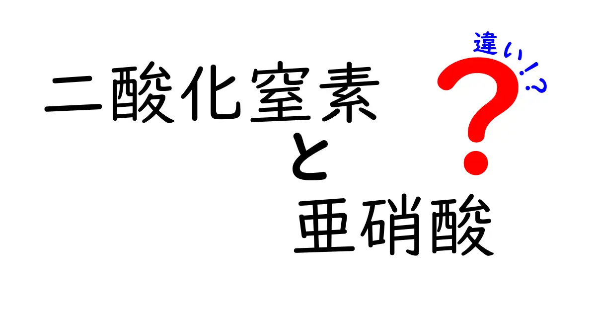 二酸化窒素と亜硝酸の違いをわかりやすく解説！中学生にも伝わる科学入門