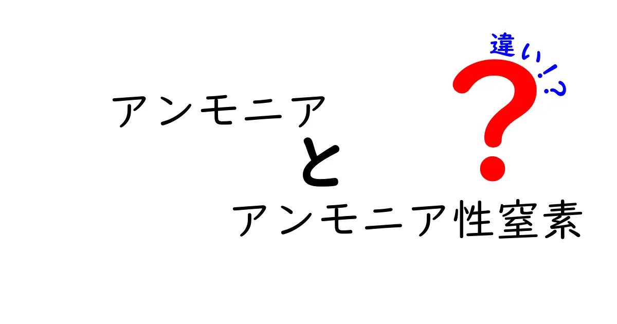 アンモニアとアンモニア性窒素の違いを理解する最短ガイド｜基礎知識を中学生にもわかりやすく