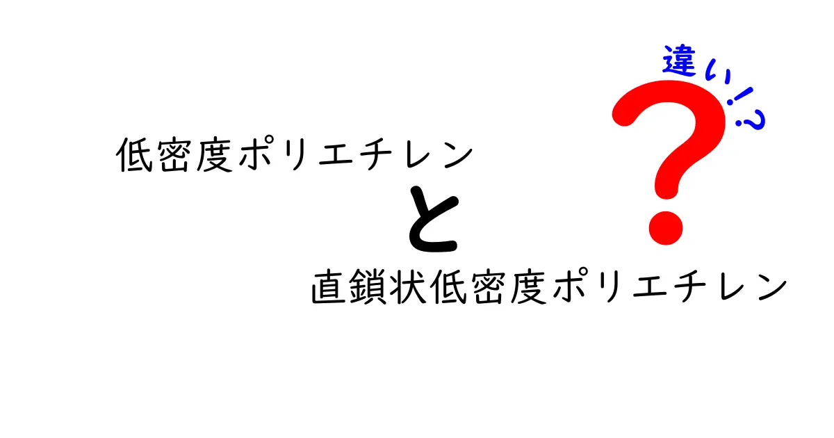 低密度ポリエチレンと直鎖状低密度ポリエチレンの違いを徹底解説！どっちを選ぶべき？