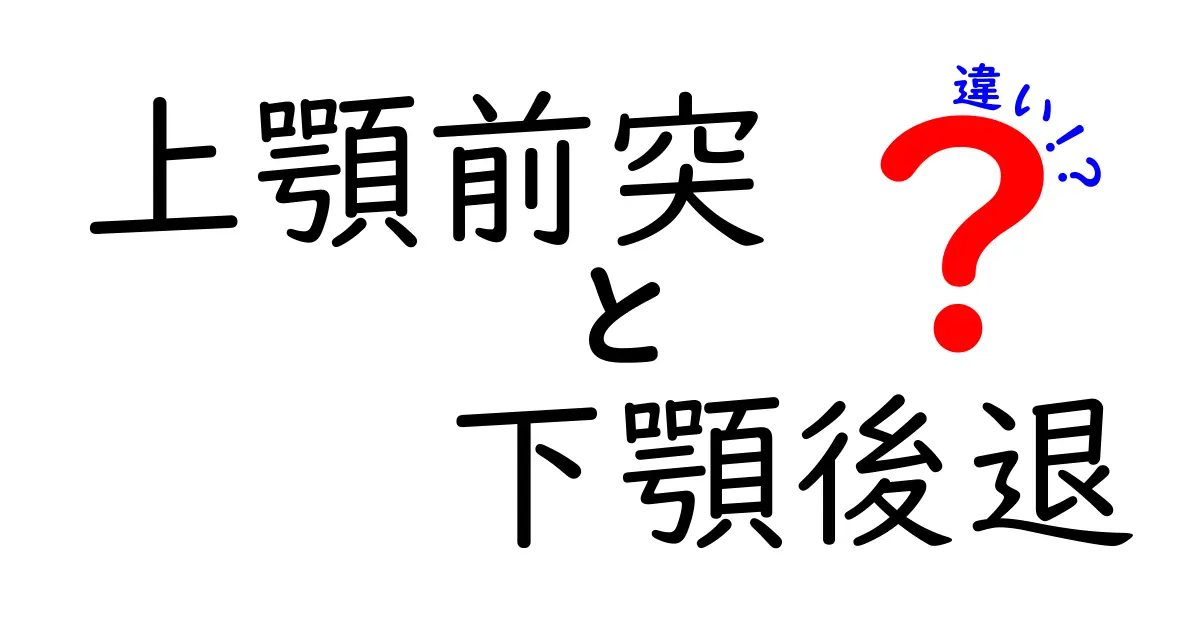 上顎前突と下顎後退の違いを徹底解説：日常生活と治療のポイントを中学生にも分かる言葉で