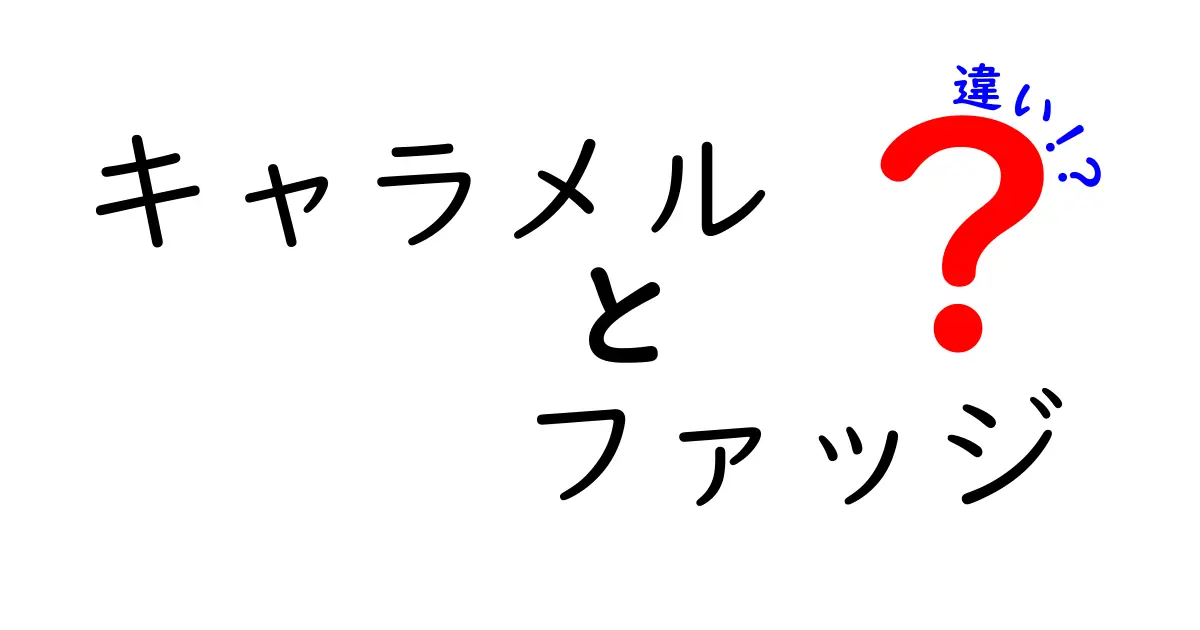 キャラメルとファッジの違いを徹底解説！味・食感・作り方の決定的な違いとは？