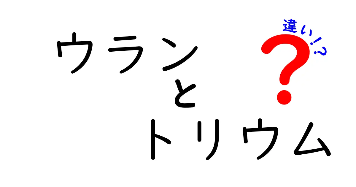 ウランとトリウムの違いを徹底解説！中学生にも分かる核の基礎