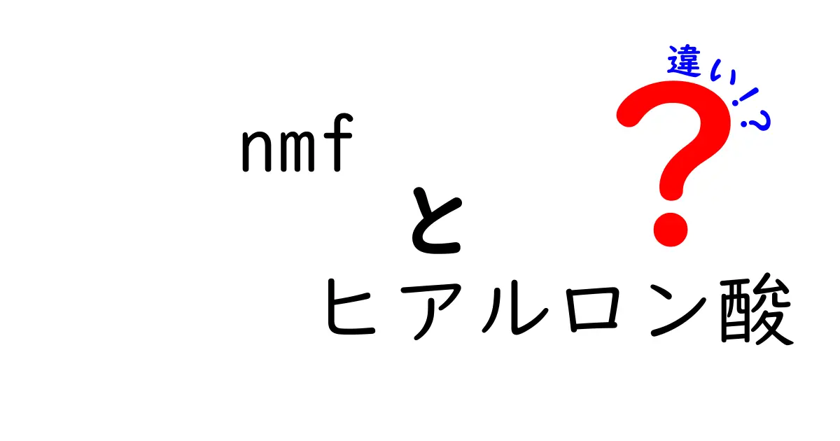 nmfとヒアルロン酸の違いを徹底解説：肌のうるおいを左右する正しい選び方