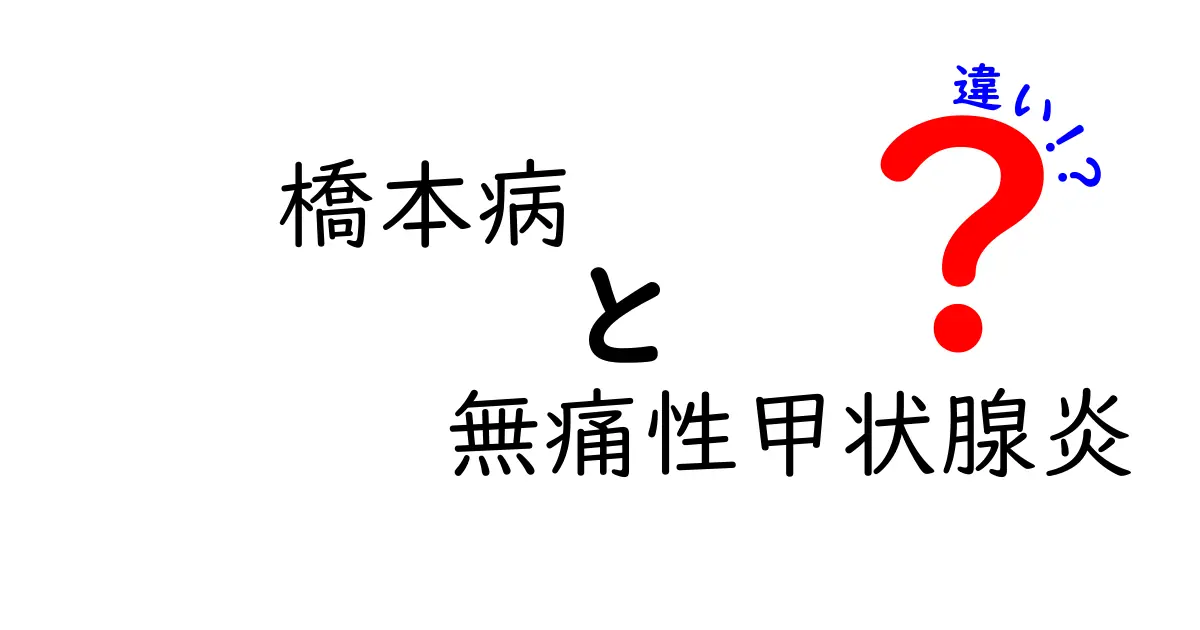 橋本病と無痛性甲状腺炎の違いが分かる！原因・症状・診断・治療を徹底解説
