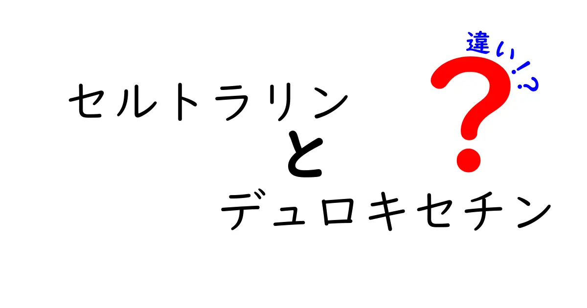 セルトラリンとデュロキセチンの違いを完全解説｜薬の作用・適応・副作用を徹底比較