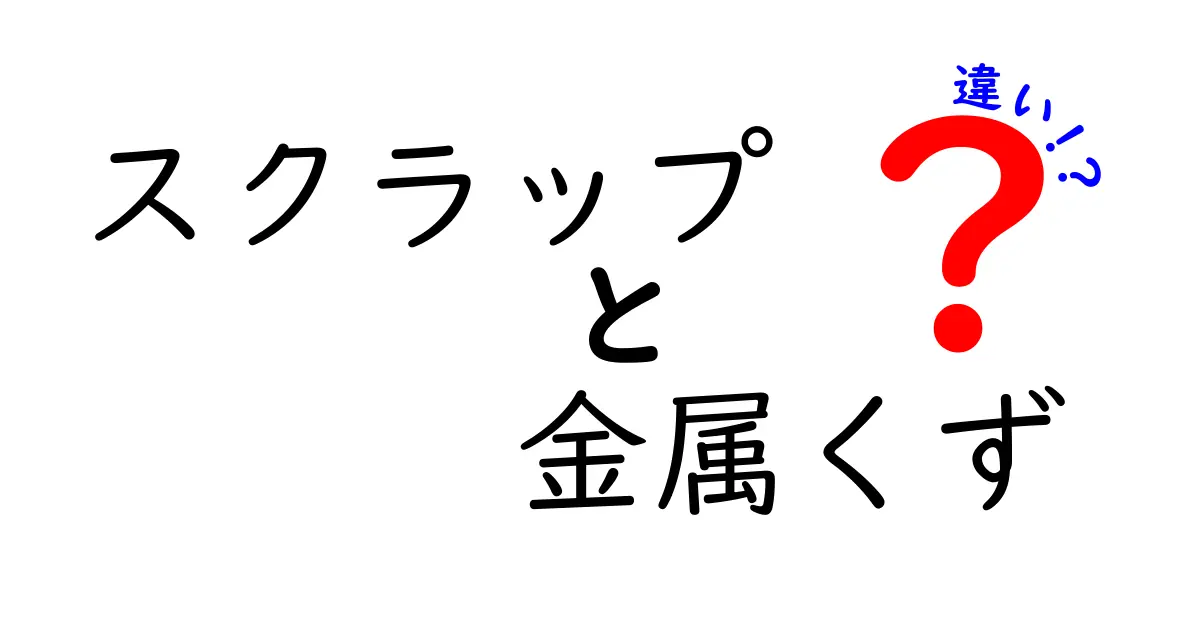 スクラップと金属くずの違いを徹底解説！リサイクルの基本を中学生にもわかりやすく