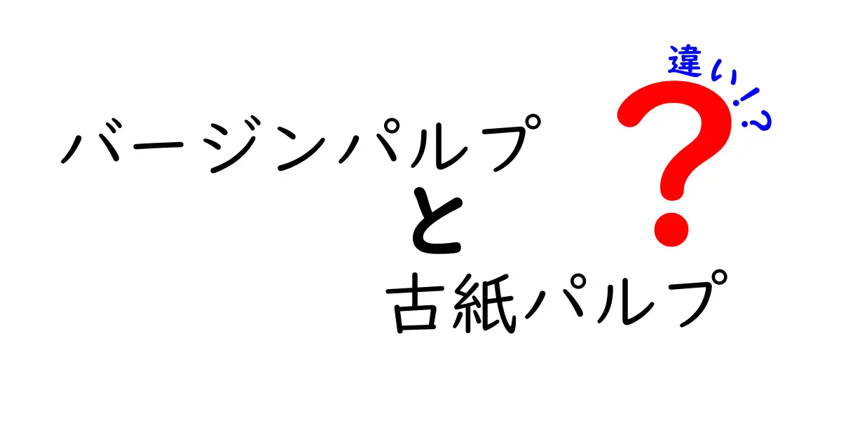 バージンパルプと古紙パルプの違いを徹底解説！環境と品質を両立する選択方法