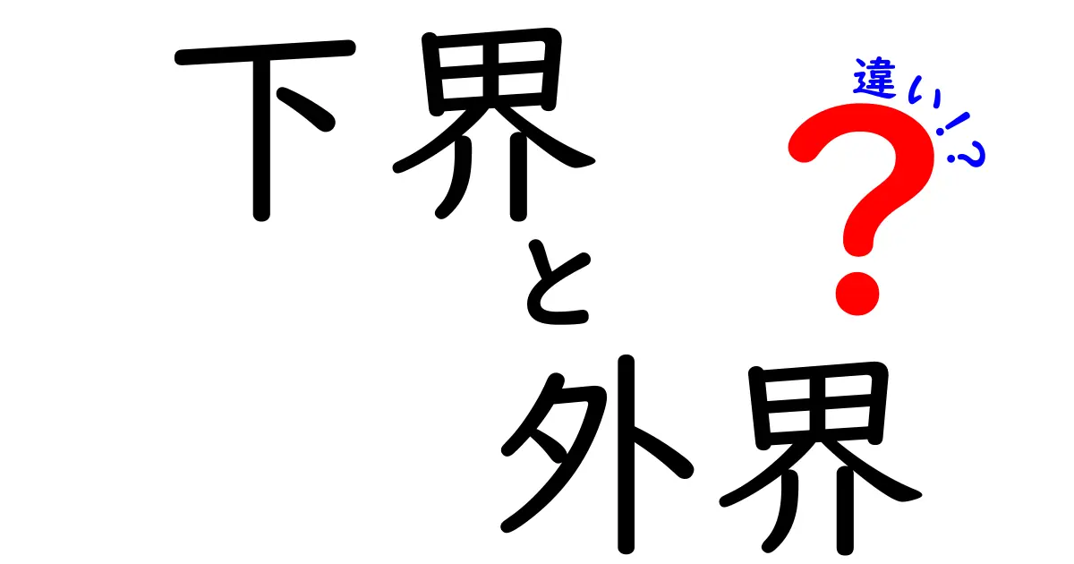 下界と外界の違いをわかりやすく解説！意味・定義・日常での使い分けを徹底チェック