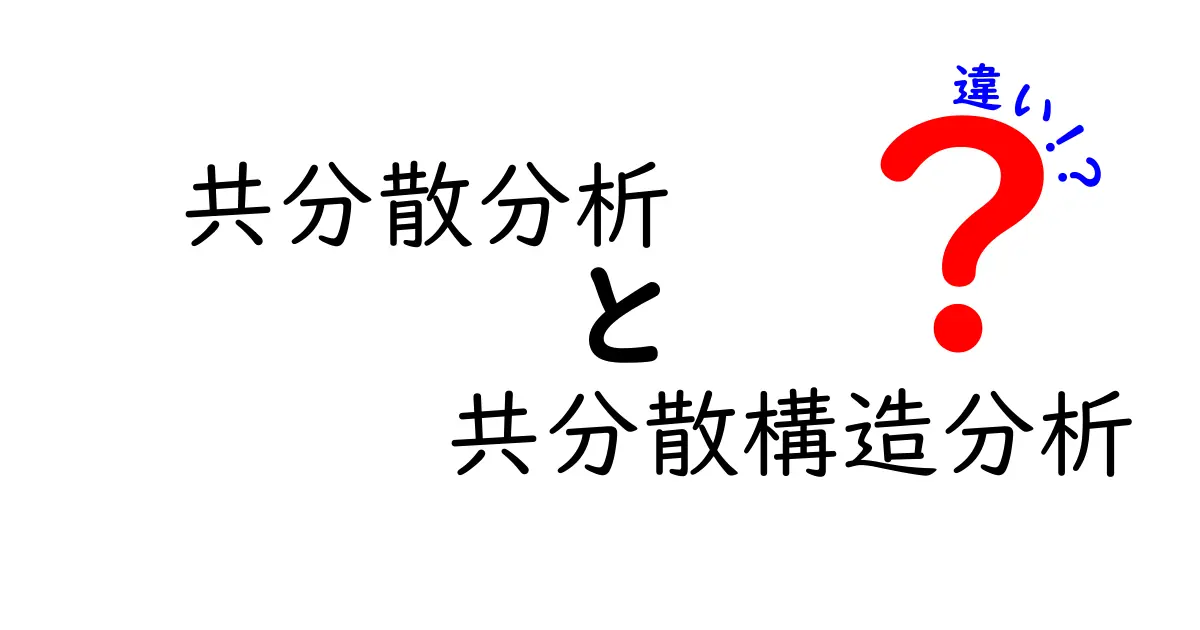 共分散分析と共分散構造分析の違いを徹底解説！使い分けのコツと実務での活用事例
