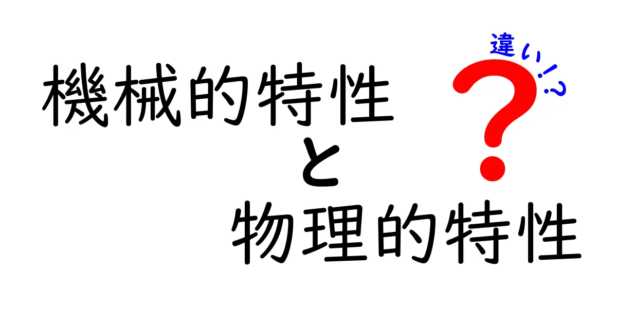 機械的特性と物理的特性の違いを徹底解説！何がどう違うのかを中学生にも分かる言葉で