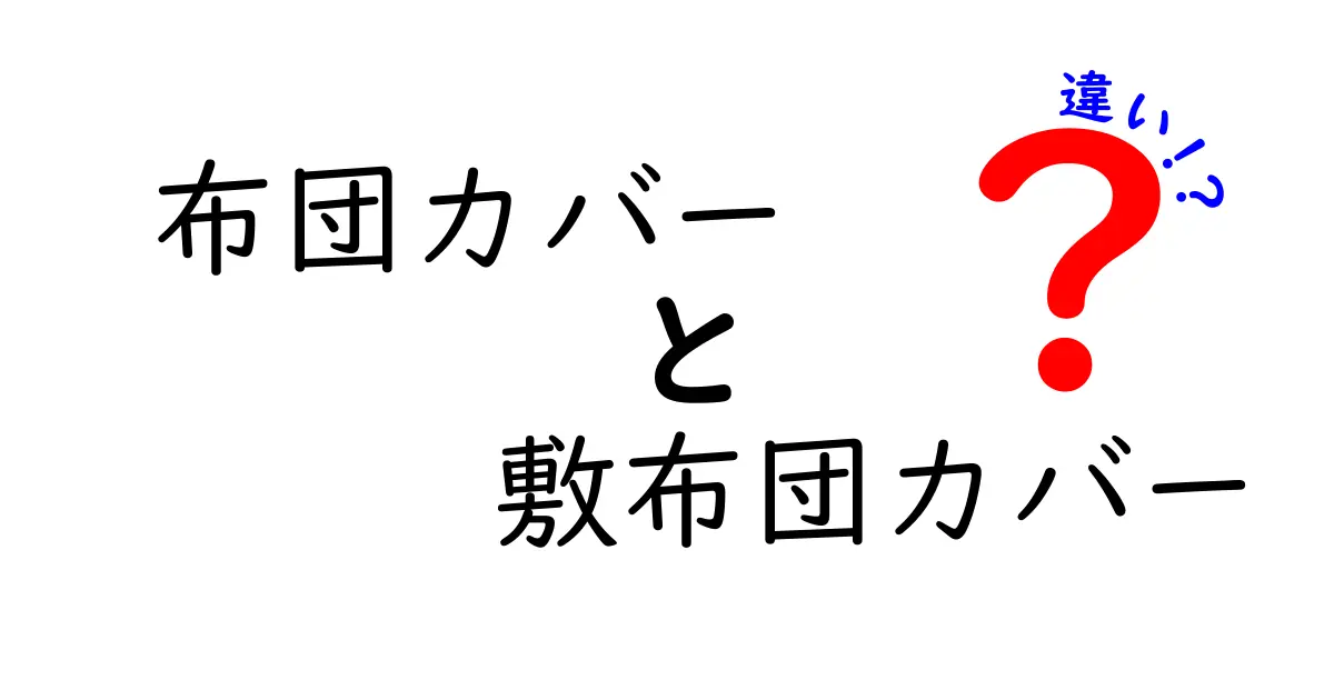 布団カバーと敷布団カバーの違いを徹底解説：選び方と使い方のポイント