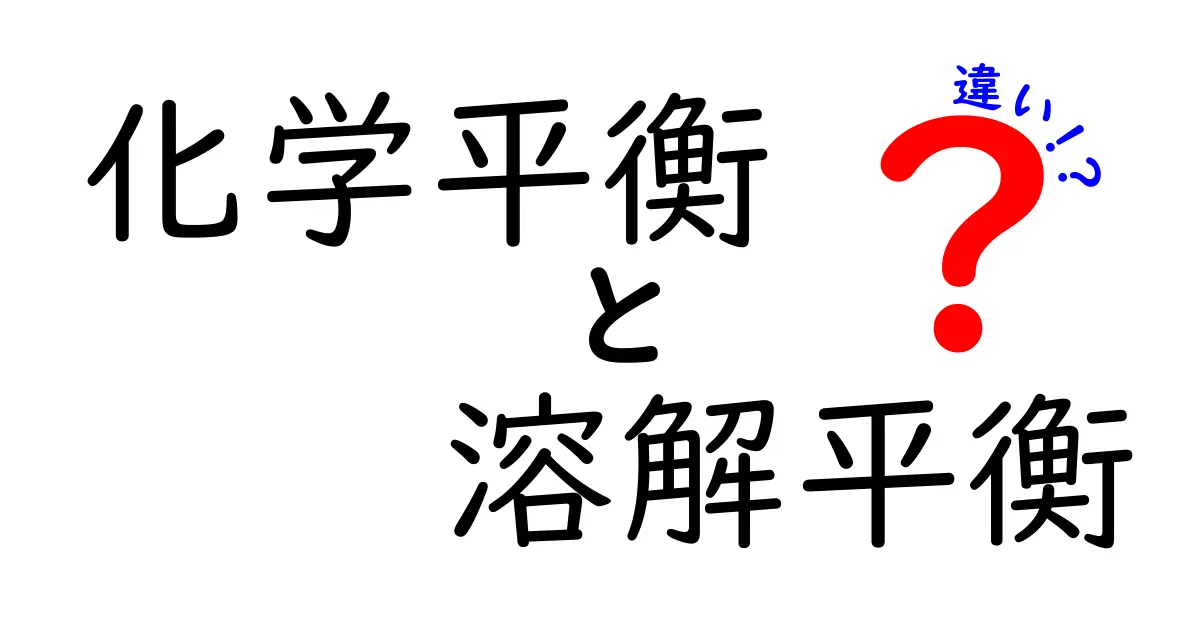 化学平衡と溶解平衡の違いを徹底解説！中学生にもわかる図解と日常のヒント
