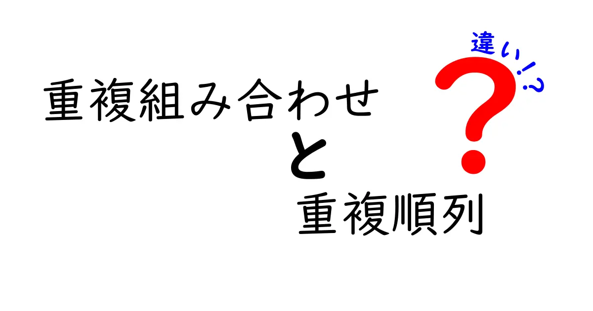 重複組み合わせと重複順列の違いを完全解説！中学生にもわかる図解と実例つき