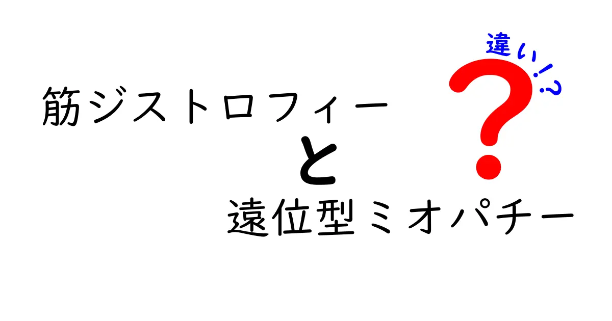 筋ジストロフィーと遠位型ミオパチーの違いをわかりやすく解説！中学生にも伝わるポイント