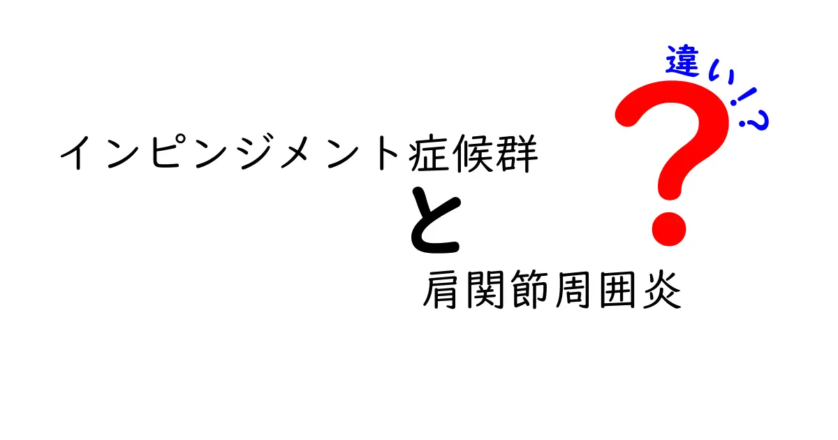 インピンジメント症候群と肩関節周囲炎の違いを徹底解説！痛みの原因と見分け方を中学生にもわかるガイド