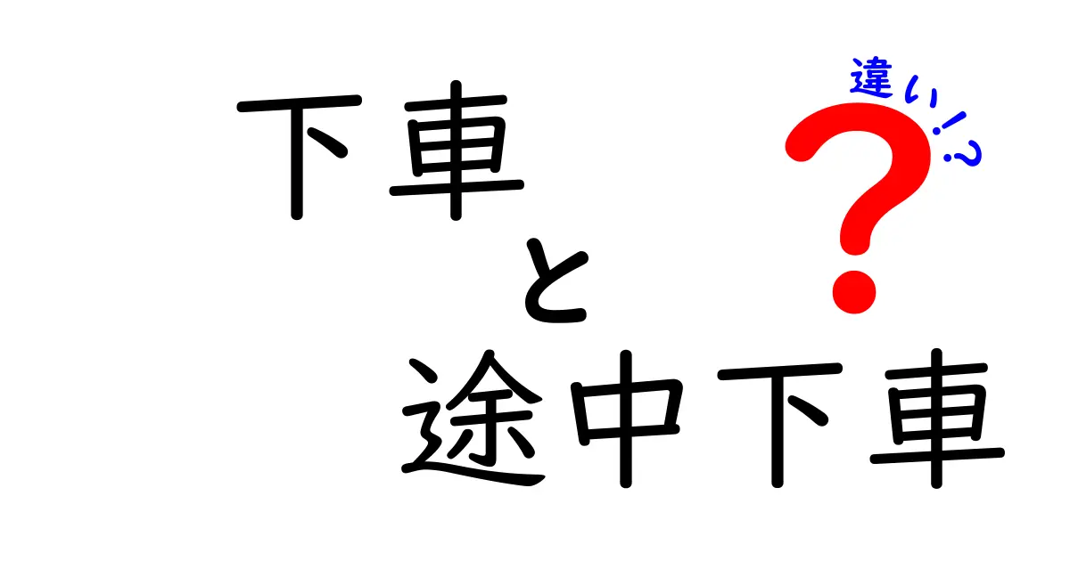 下車と途中下車の違いを完全解説！意味・使い方をわかりやすく整理