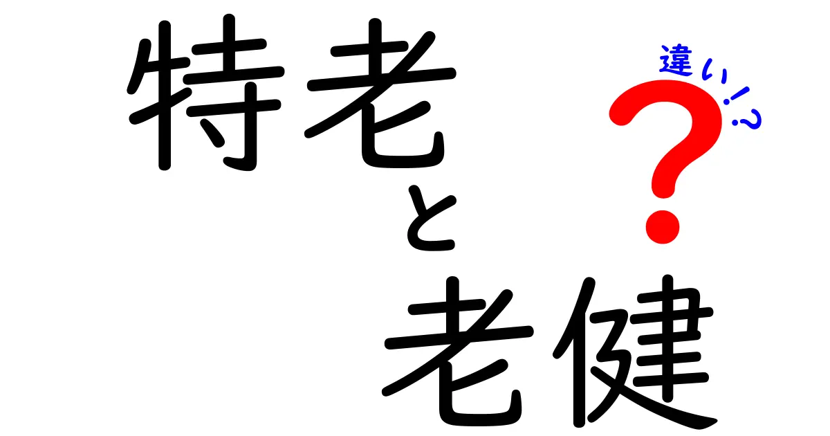 特養と老健の違いを徹底比較 どちらを選ぶべきか中学生にもわかる解説