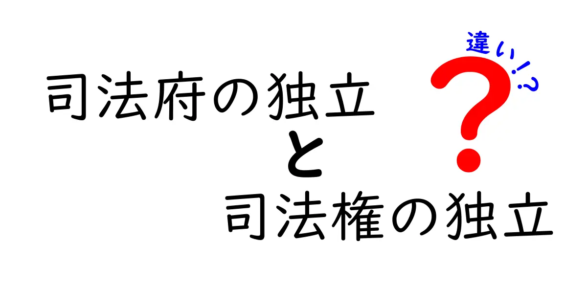 司法府の独立と司法権の独立の違いを徹底解説：中学生にもわかるやさしい解説
