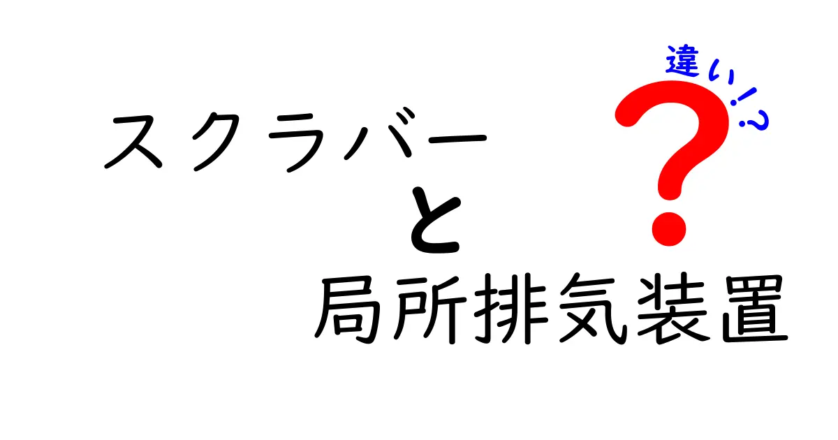 スクラバーと局所排気装置の違いを徹底解説！どちらを選ぶべき？現場の基礎知識をわかりやすく