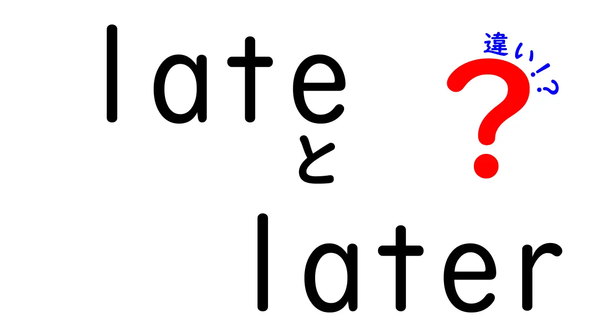 lateとlaterの違いを徹底解説！中学生にもわかる使い分けのコツ