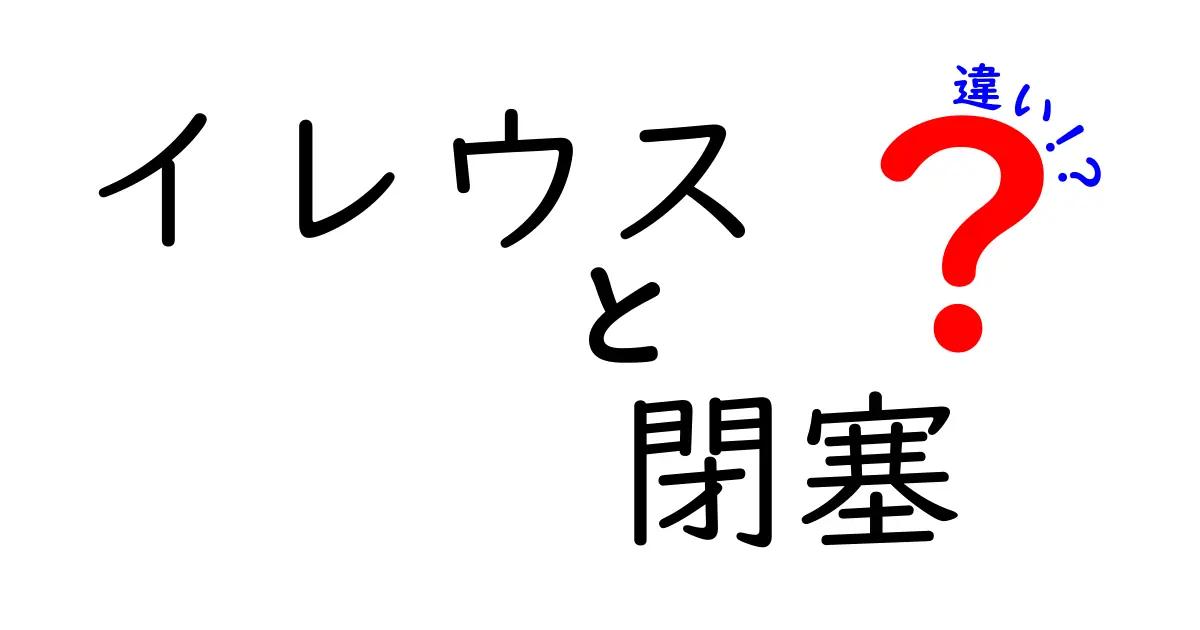 イレウスと閉塞の違いを徹底解説！見落としがちな誤解を正す完全ガイド