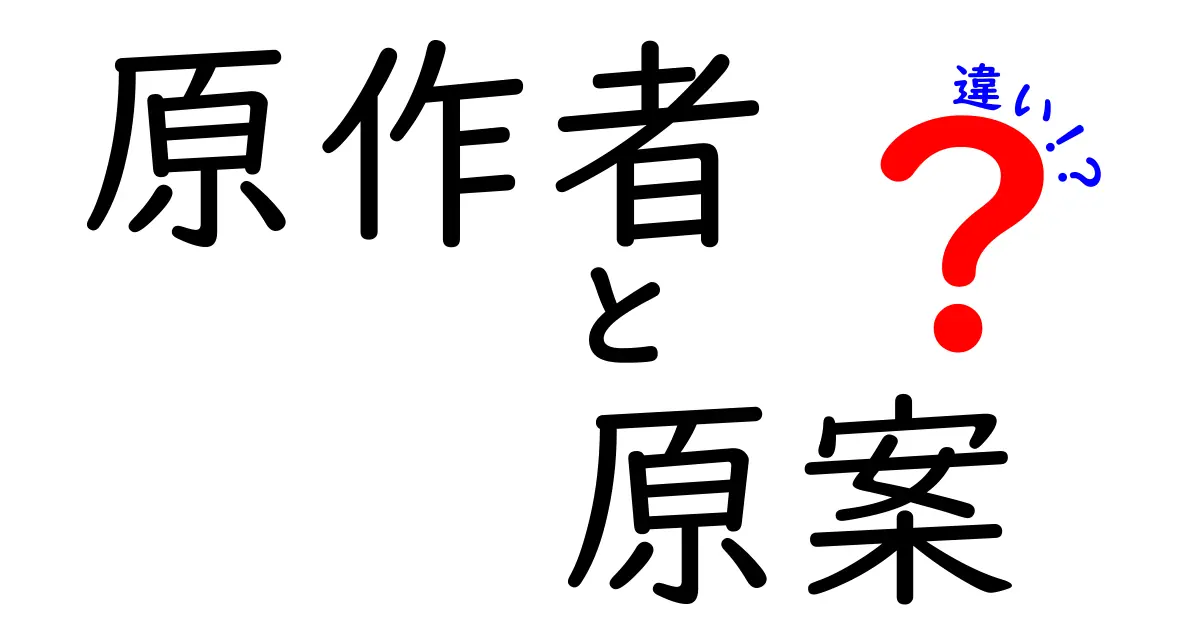 原作者と原案の違いを徹底解説！作品の“裏側”を知れば読解力がアップする理由