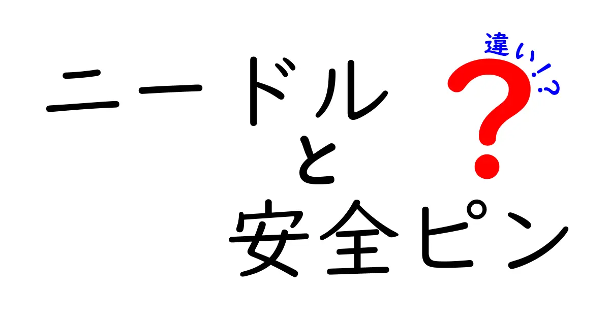 ニードルと安全ピンの違いを徹底解説！用途・材質・安全性まで完全比較