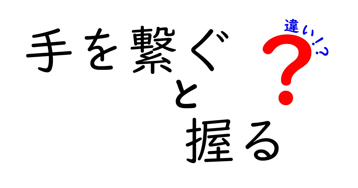 手を繋ぐと握るの違いを完全解説：場面別の使い分けと心理の距離