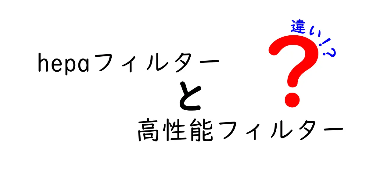 HEPAフィルターと高性能フィルターの違いを徹底解説！どっちを選ぶべきか分かるポイント