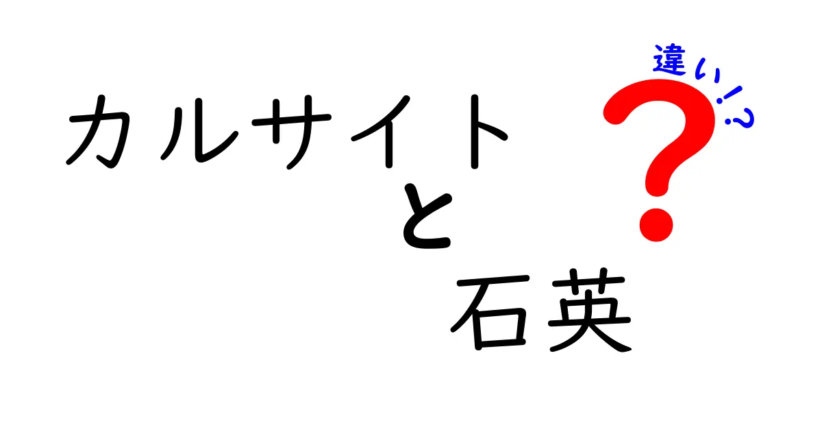 カルサイトと石英の違いを徹底解説！見分け方から用途まで中学生にも分かる図解入り