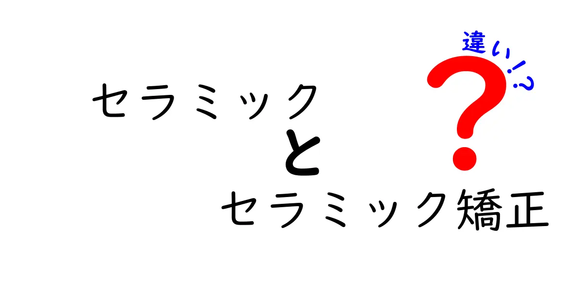 知らないと後悔する！セラミックとセラミック矯正の違いを徹底解説
